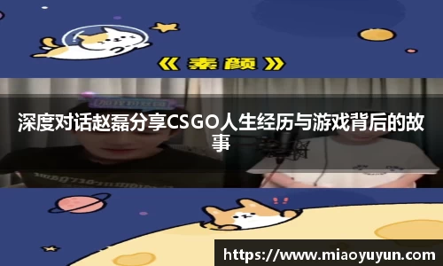 深度对话赵磊分享CSGO人生经历与游戏背后的故事